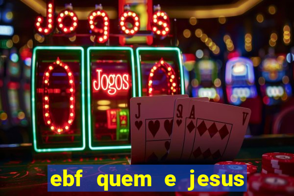 ebf quem e jesus ebf jesus meu super heroi